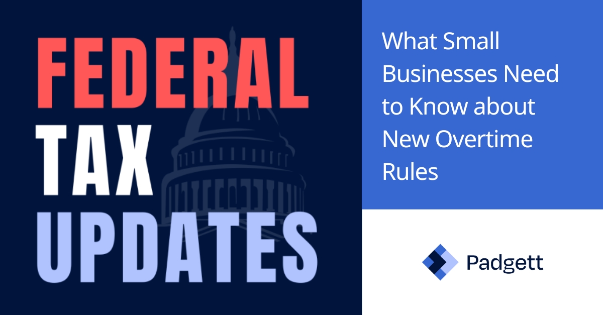 Image with the text Federal Tax Updates in large letters, and What Small Businesses Need to Know about New Overtime Rules beside the Padgett logo on a blue and white background with a faint Capitol dome silhouette.