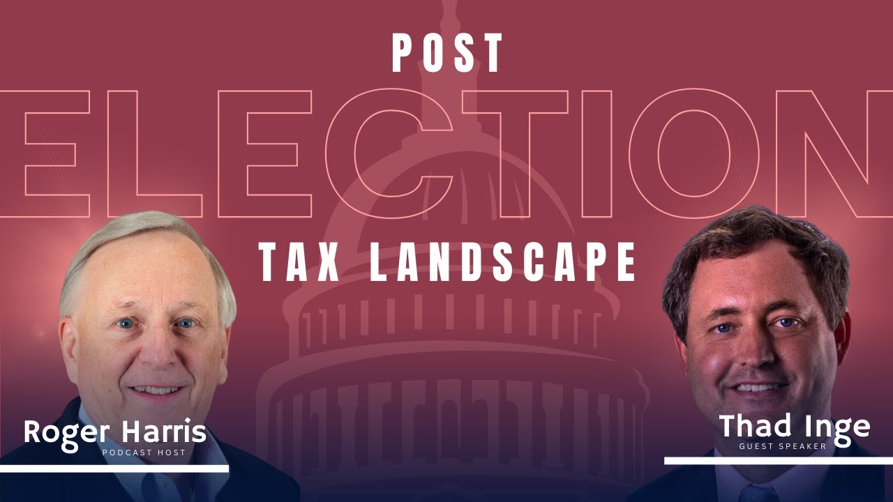 Podcast banner with “POST ELECTION TAX LANDSCAPE” text over a Capitol dome graphic. At the bottom, photos of Roger Harris, labeled Podcast Host, and Thad Inge, labeled Guest Speaker.