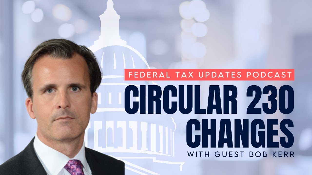 A man in a suit stands in front of a blurred U.S. Capitol dome background. Text reads: Federal Tax Updates Podcast. Circular 230 Changes with Guest Bob Kerr.